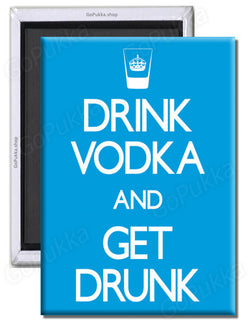 Drink Vodka And Get Drunk – Fridge Magnet