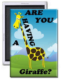 Are You Having A Giraffe? – Fridge Magnet