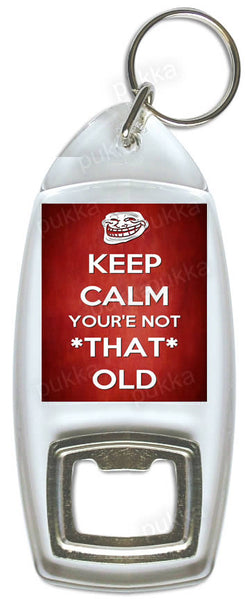Keep Calm You're Not That Old – Bottle Opener Keyring