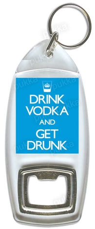Drink Vodka And Get Drunk – Bottle Opener Keyring
