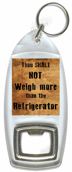 Thou Shalt Not Weigh More Than Thy Refrigerator – Bottle Opener Keyring