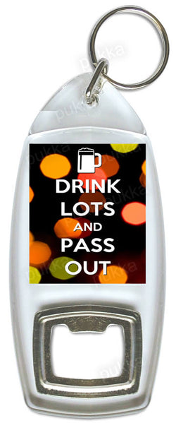 Drink Lots And Pass Out - Bottle Opener Keyring