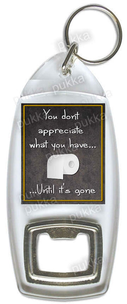 You Don't Appreciate What You Have... – Bottle Opener Keyring