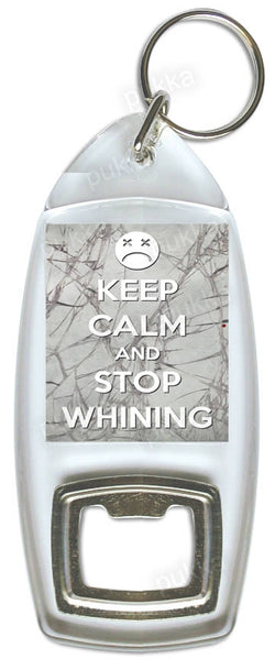 Keep Calm And Stop Whining – Bottle Opener Keyring