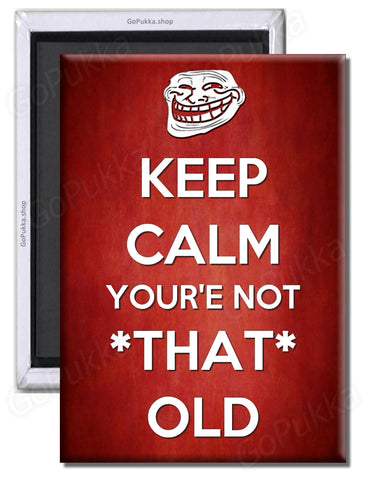 Keep Calm You're Not That Old – Fridge Magnet