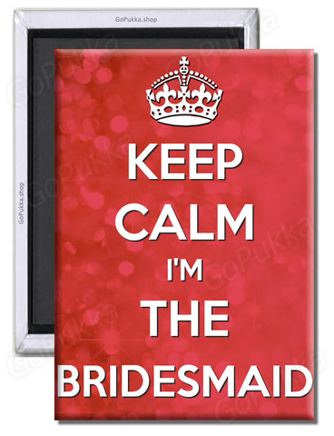 Keep Calm I'm The Bridesmaid – Fridge Magnet