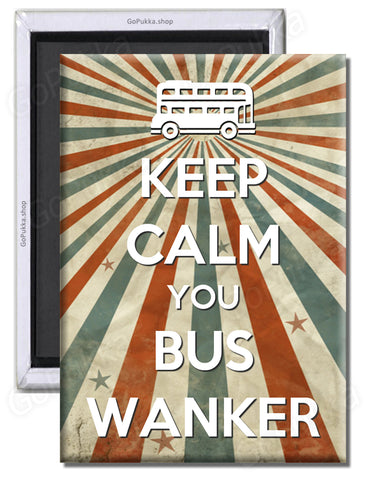 Keep Calm You Bus Wanker – Fridge Magnet