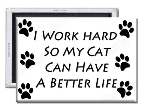 I Work Hard, So My Cat Can Have A Better Life – Fridge Magnet