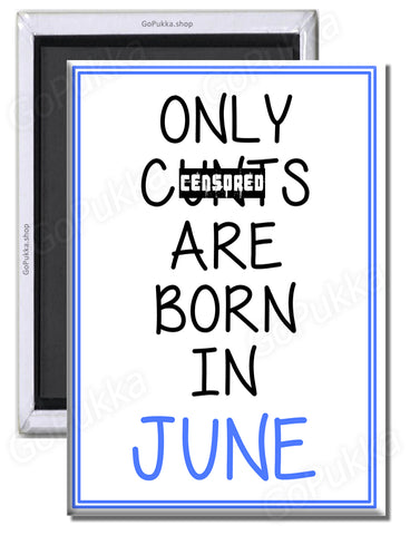 Only Cu**s Are Born In June – Fridge Magnet