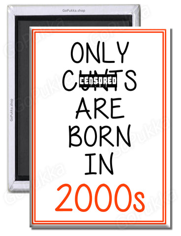 Only Cu**s Are Born In 2000s – Fridge Magnet