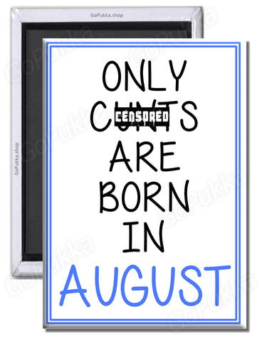 Only Cu**s Are Born In August – Fridge Magnet