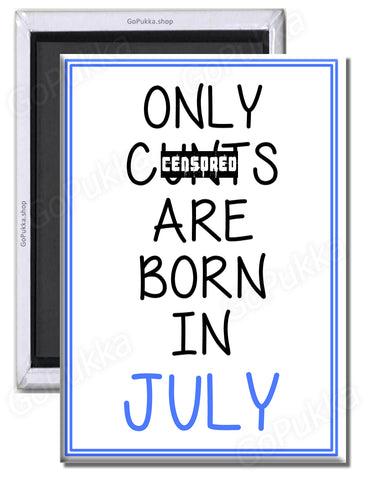 Only Cu**s Are Born In July – Fridge Magnet