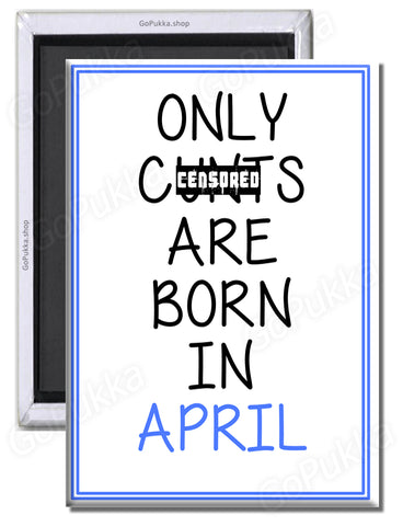 Only Cu**s Are Born In April – Fridge Magnet