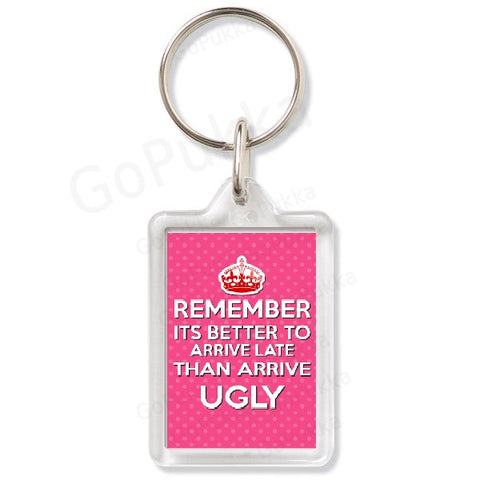 Remember It's Better To Arrive Late Then Arrive UGLY (Pink) – Keyring