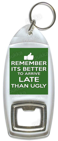 Remember It's Better To Arrive Late Then Arrive UGLY (Green) – Bottle Opener Keyring