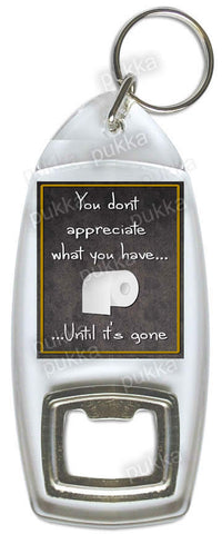 You Don't Appreciate What You Have... – Bottle Opener Keyring